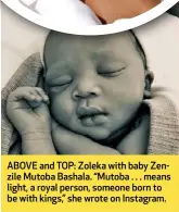  ??  ?? ABOVE and TOP: Zoleka with baby Zenzile Mutoba Bashala. “Mutoba . . . means light, a royal person, someone born to be with kings,” she wrote on Instagram.
