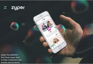 ??  ?? Zyper, the platform that finds super fans to help companies and brands sell products.