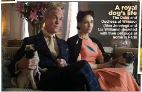  ??  ?? A royal dog’s life
The Duke and Duchess of Windsor (Alex Jennings and Lia Williams) depicted with their pet pugs at home in Paris