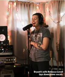  ??  ?? Bryant’s wife Rebecca Lovell
lays down some vocals.