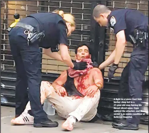  ??  ?? A fight in a Lower East Side barber shop led to a 27-year-old man having his throat sliced open. Cops nabbed the attacker, and the victim is in stable condition at Bellevue Hopsital.