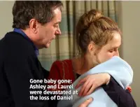  ??  ?? Gone baby gone: Ashley and Laurel were devastated at the loss of Daniel