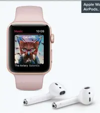  ??  ?? Apple Watch Series 3 and AirPods, perfect together