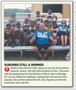  ??  ?? While it looks like the CDRL season is over for the Southern Suburbs’ seniors, the club still has plenty of fans. The junior club donated jerseys for the Northern Pride to take to Bamaga for Country Week last weekend, making them the second most...