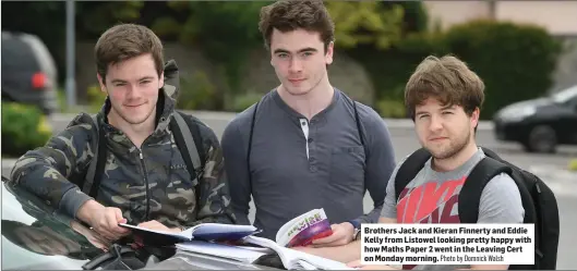  ?? Photo by Domnick Walsh ?? Brothers Jack and Kieran Finnerty and Eddie Kelly from Listowel looking pretty happy with how Maths Paper 2 went in the Leaving Cert on Monday morning.