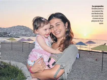  ??  ?? La pequeña Emilie junto a su mamá, Deniz Besbudak, en unas vacaciones en las playas de Turquía.
