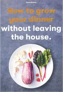  ?? Pic: Laurence King/ PA ?? Book jacket of How To Grow Your Dinner Without Leaving The House