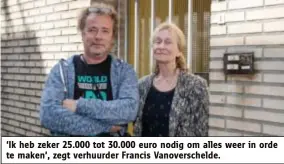  ??  ?? ‘Ik heb zeker 25.000 tot 30.000 euro nodig om alles weer in orde te maken’, zegt verhuurder Francis Vanoversch­elde.