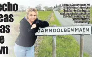  ??  ?? Caroll Ann Morris, of Friends of Garn, is looking to the future and ways of protecting life in the village, six miles outside Porthmadog