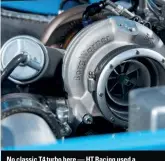  ??  ?? No classic T4 turbo here — HT Racing used a modern-spec 70/64 EFR one with internal wastegate.