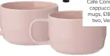  ??  ?? A SHOT OF BLUSH
Cafe Concept cappuccino mugs, £18 for two, Very