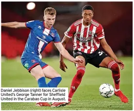  ??  ?? Daniel Jebbison (right) faces Carlisle United’s George Tanner for Sheffield United in the Carabao Cup in August.