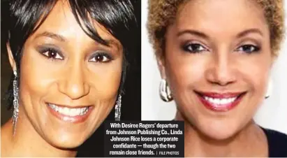  ?? | FILE PHOTOS ?? With Desiree Rogers’ departure fromJohnso­n Publishing Co., Linda Johnson Rice loses a corporate confidante— though the two remain close friends.