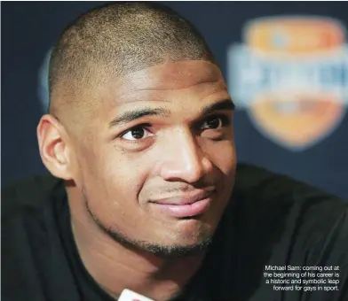  ??  ?? Michael Sam: coming out at the beginning of his career is a historic and symbolic leap
forward for gays in sport.