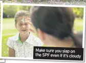  ??  ?? Make sure you slap on the SPF even if it’s cloudy