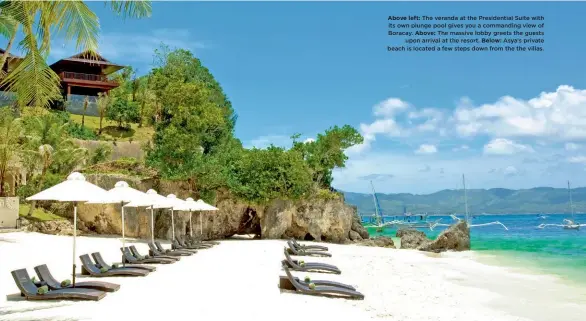  ??  ?? Above left: The veranda at the Presidenti­al Suite with its own plunge pool gives you a commanding view of Boracay. Above: The massive lobby greets the guests
upon arrival at the resort. Below: Asya’s private beach is located a few steps down from the the villas.