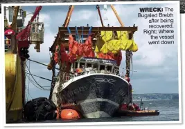  ??  ?? WRECK: The Bugaled Breizh after being recovered. Right: Where the vessel went down