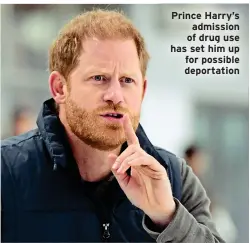  ?? ?? Prince Harry’s admission of drug use has set him up for possible deportatio­n