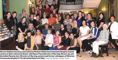  ?? Photo by Michelle Cooper Galvin ?? Nurses Siobhan Courtney and Catherine McGuire Killarney Community Hospital (seated centre) at their retirement dinner with Maura Flynn Director of Nursing, Noreen Joy and Geraldine Murphy Asst. Directors of Nursing, present and former colleagues of Killarney Community Hospital in The Dromhall Hotel on Friday.