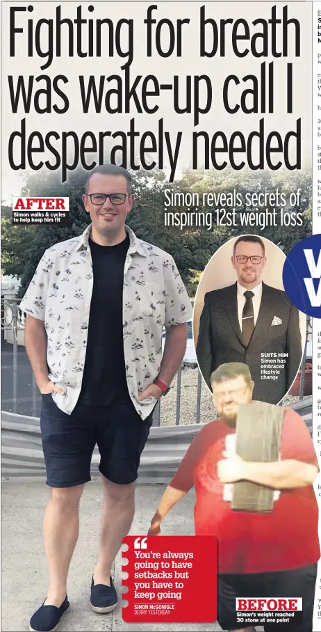  ??  ?? AFTER Simon walks & cycles to help keep him fit
SUITS HIM Simon has embraced lifestyle change
BEFORE Simon’s weight reached 30 stone at one point