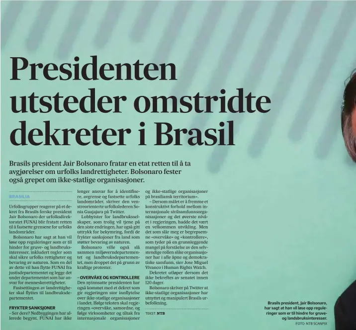  ?? FOTO: NTB SCANPIX ?? Brasils president, Jair Bolsonaro, har sagt at han vil løse opp regulering­er som er til hindre for gruveog landsbruks­interesser.