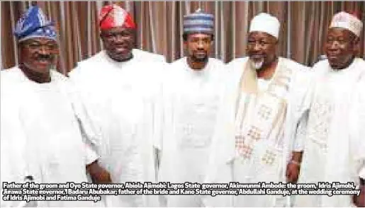  ??  ?? Father of the groom and Oyo State governor, Abiola Ajimobi; Lagos State governor, Akinwunmi Ambode; the groom, Idris Ajimobi, Jigawa State governor, Badaru Abubakar; father of the bride and Kano State governor, Abdullahi Ganduje, at the wedding...