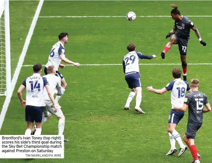  ?? TIM MARKLAND/PA WIRE ?? Brentford’s Ivan Toney (top right) scores his side’s third goal during the Sky Bet Championsh­ip match against Preston on Saturday