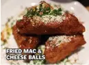  ??  ?? FRIED MAC & CHEESE BALLS