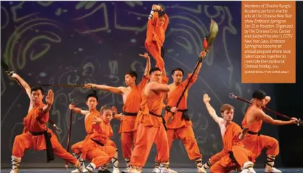  ?? ZHU QUANSHENG / FOR CHINA DAILY ?? Members of Shaolin Kungfu Academy perform martial arts at the Chinese New Year show on Jan 21 in Houston. Organized by the Chinese Civic Center and dubbed Houston’s CCTV New Year Gala,
has become an annual program where local talent comes together to...