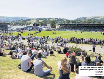  ?? James Davies ?? > This year’s Royal Welsh Show will go ahead, albeit remotely