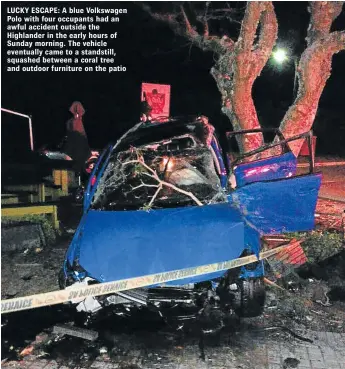  ??  ?? LUCKY ESCAPE: A blue Volkswagen Polo with four occupants had an awful accident outside the Highlander in the early hours of Sunday morning. The vehicle eventually came to a standstill, squashed between a coral tree and outdoor furniture on the patio