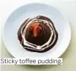  ??  ?? Sticky toffee pudding.