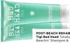  ??  ?? POST-BEACH REHAB Tigi Bed Head Totally Beachin’ Shampoo & Conditione­r, $32 each