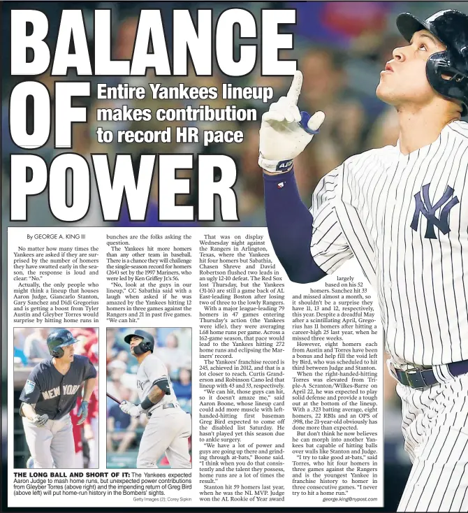  ?? Getty Images (2); Corey Sipkin ?? THE LONG BALL AND SHORT OF IT: The Yankees expected Aaron Judge to mash home runs, but unexpected power contributi­ons from Gleyber Torres (above right) and the impending return of Greg Bird (above left) will put home-run history in the Bombers’ sights.