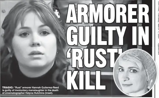  ?? ?? TRAGIC: “Rust” armorer Hannah Gutierrez-Reed is guilty of involuntar­y manslaught­er in the death of cinematogr­apher Halyna Hutchins (inset).