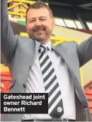  ??  ?? Gateshead joint owner Richard Bennett