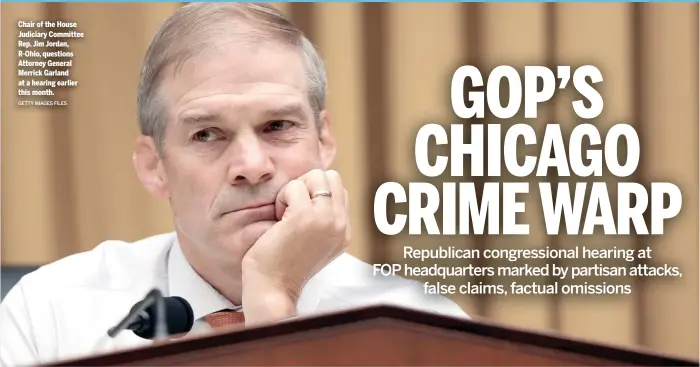  ?? GETTY IMAGES FILES ?? Chair of the House Judiciary Committee Rep. Jim Jordan, R-Ohio, questions Attorney General Merrick Garland at a hearing earlier this month.