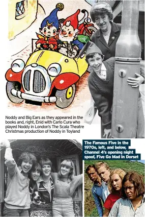  ?? Spoof, Five Go Mad In Dorset ?? Noddy and Big Ears as they appeared in the books and, right, Enid with Carlo Cura who played Noddy in London’s The Scala Theatre Christmas production of Noddy in Toyland
The Famous Five in the 1970s, left, and below, Channel 4’s opening night
