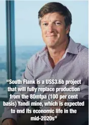  ??  ?? “South Flank is a US$3.6b project that will fully replace production from the 80mtpa (100 per cent basis) Yandi mine, which is expected to end its economic life in the mid-2020s” BHP South Flank project director Simon Thomas.