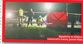  ?? ?? Oględziny w miejscu katastrofy trwały ponad dobę