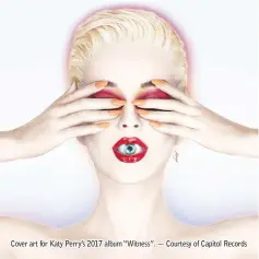  ??  ?? Cover art for Katy Perry’s 2017 album “Witness”. — Courtesy of Capitol Records