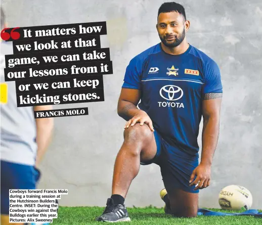  ??  ?? Cowboys forward Francis Molo during a training session at the Hutchinson Builders Centre. INSET: During the Cowboys win against the Bulldogs earlier this year. Pictures: Alix Sweeney