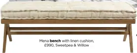  ??  ?? Mena with linen cushion, £990, Sweetpea & Willow bench