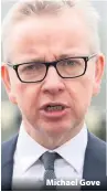  ??  ?? > Michael Gove