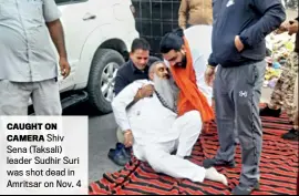  ?? ?? CAUGHT ON CAMERA Shiv Sena (Taksali) leader Sudhir Suri was shot dead in Amritsar on Nov. 4