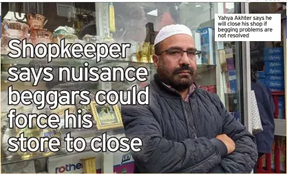  ??  ?? Yahya Akhter says he will close his shop if begging problems are not resolved