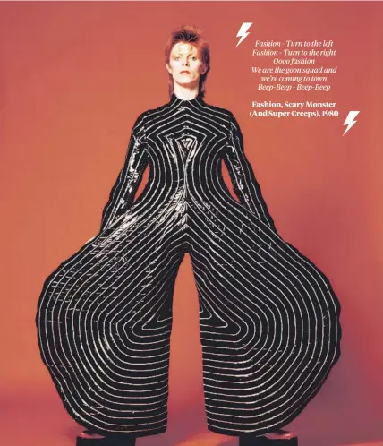  ??  ?? Fashion - Turn to the left Fashion - Turn to the right
Oooo fashion We are the goon squad and we’re coming to town Beep-Beep - Beep-Beep Fashion, Scary Monster (And Super Creeps), 1980 Striped bodysuit for the Aladdin Sane tour, 1973. Design by Kansai...