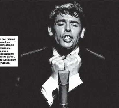  ??  ?? Jacques Brel morreu há 40 anos, a 9 de outubro, vinte depois de escrever Ne mequitte pas, que a amante Zizou garante ter sido escrita para si, em jeito de súplica num tempo de ruptura.