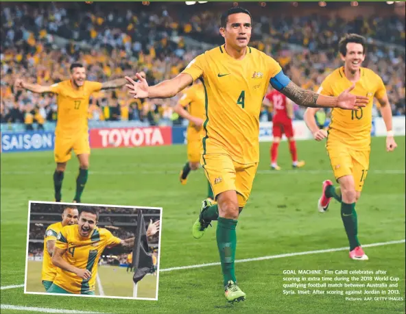  ?? Pictures: AAP, GETTY IMAGES ?? GOAL MACHINE: Tim Cahill celebrates after scoring in extra time during the 2018 World Cup qualifying football match between Australia and Syria. Inset: After scoring against Jordan in 2013.