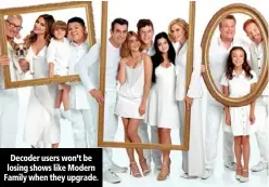  ??  ?? Decoder users won’t be losing shows like Modern Family when they upgrade.
